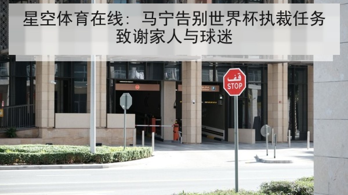 星空体育在线: 马宁告别世界杯执裁任务致谢家人与球迷