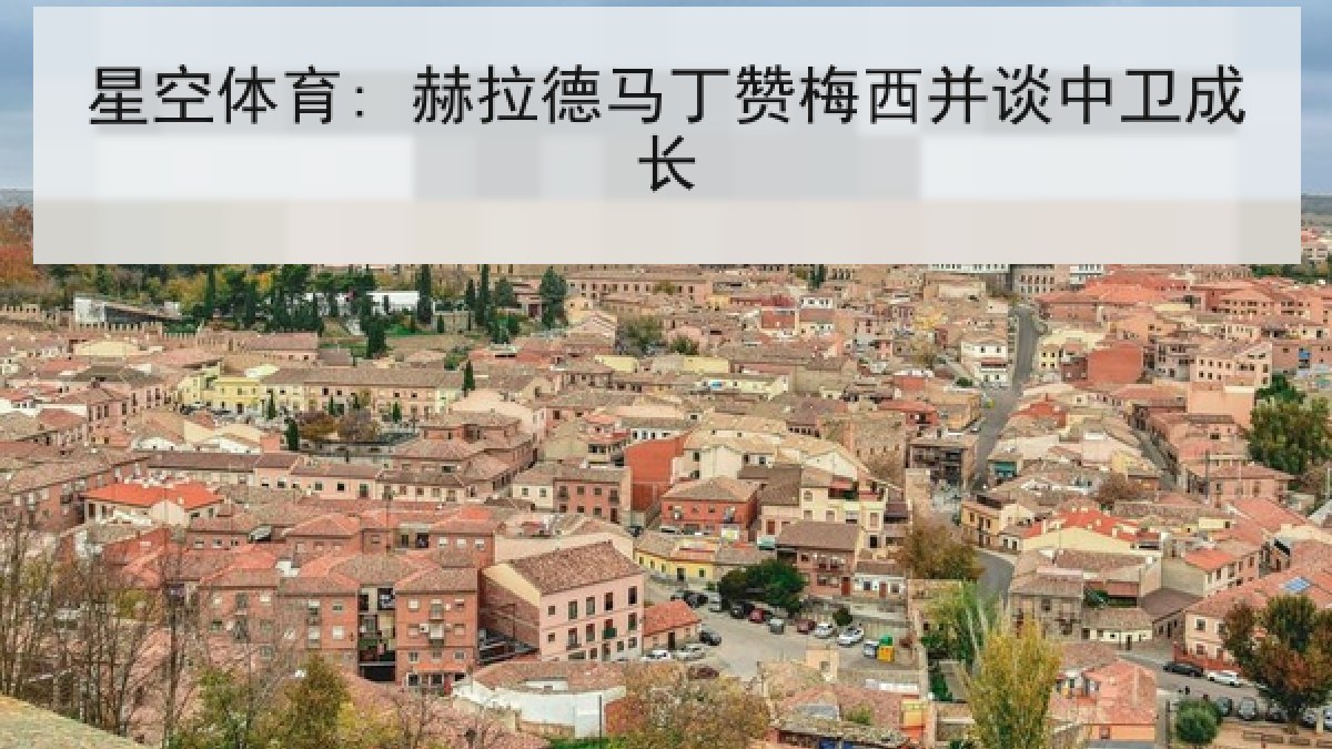 星空体育: 赫拉德马丁赞梅西并谈中卫成长