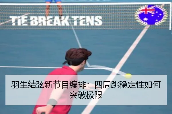 羽生结弦新节目编排：四周跳稳定性如何突破极限