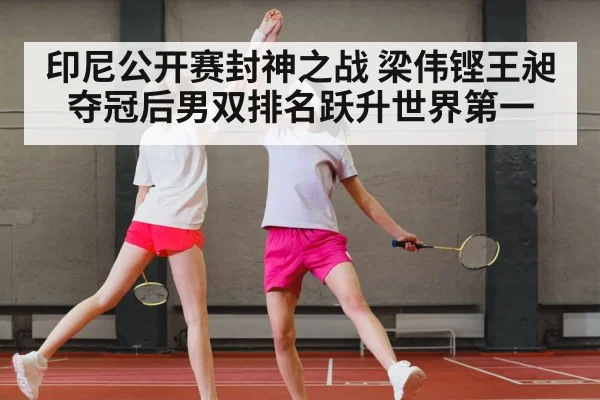 印尼公开赛封神之战 梁伟铿王昶夺冠后男双排名跃升世界第一