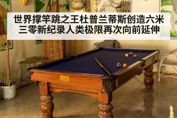 世界撑竿跳之王杜普兰蒂斯创造六米三零新纪录人类极限再次向前延伸