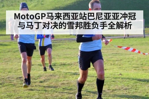 MotoGP马来西亚站巴尼亚亚冲冠与马丁对决的雪邦胜负手全解析